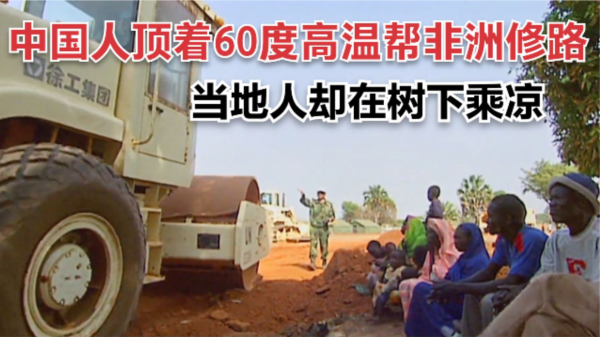 中國人幫非洲修路，頂著60度高溫趕工，當地人卻在樹下乘涼