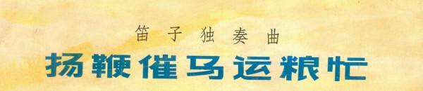 「竹笛經典曲目鑑賞」《揚鞭催馬運糧忙》的前世今生(一) 「竹笛經典曲目鑑賞」《揚鞭催馬運糧忙》的前世今生(一)