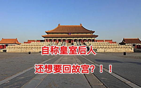 男子自稱皇族後人,竟然還想要回老宅——故宮?!可笑至極 男子自稱皇族後人,竟然還想要回老宅——故宮?!可笑至極