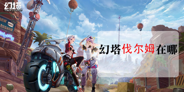 幻塔伐爾姆在哪裡,幻塔伐爾姆分佈位置重新整理座標詳解 幻塔伐爾姆在哪裡,幻塔伐爾姆分佈位置重新整理座標詳解