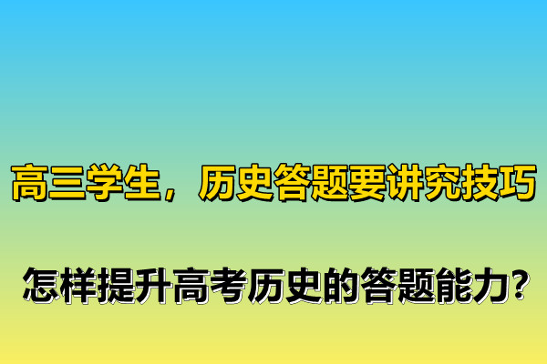 高三學生，歷史答題要講究技巧，怎樣提升高考歷史的答題能力？