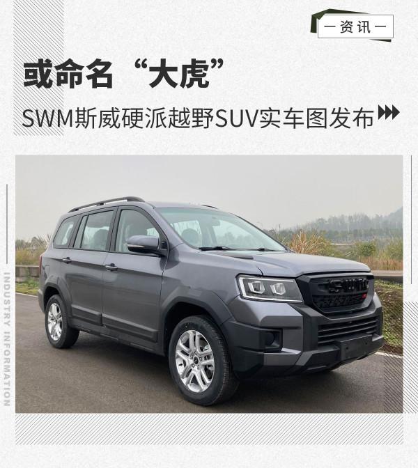 或命名“大虎”SWM斯威硬派越野SUV實車圖釋出