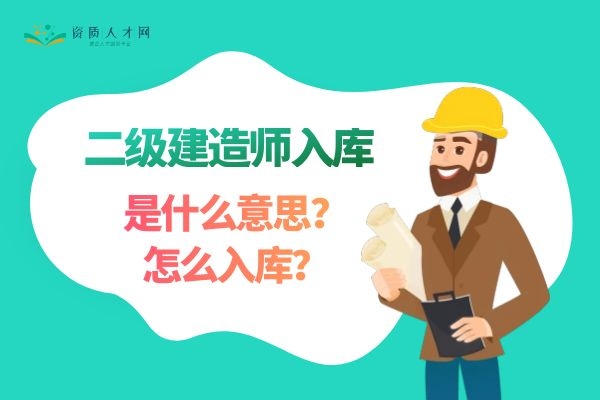 二級建造師入庫是什麼意思?怎麼入庫? 二級建造師入庫是什麼意思?怎麼入庫?
