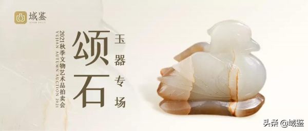 域鑑2021秋拍 | 頌石——玉器專場