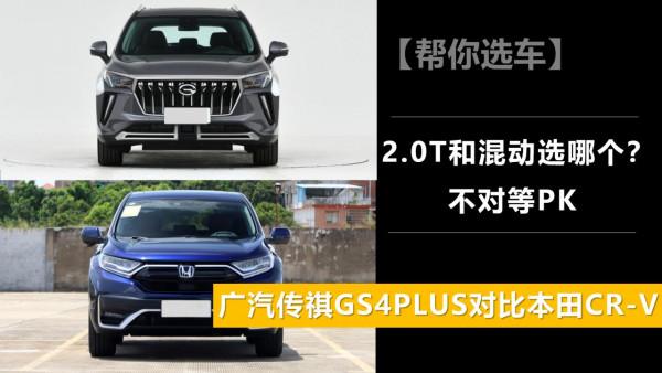 【幫你選車】2.0T和混動選哪個? 廣汽傳祺GS4 PLUS對比本田CR-V 【幫你選車】2.0T和混動選哪個? 廣汽傳祺GS4 PLUS對比本田CR-V