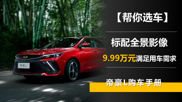 【幫你選車】標配全景影像 9.99萬元滿足用車需求 帝豪L購車手冊