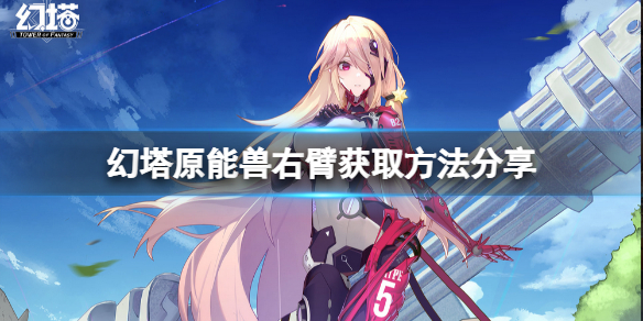 《幻塔》原能獸右臂怎麼獲得?原能獸右臂獲取方法分享 《幻塔》原能獸右臂怎麼獲得?原能獸右臂獲取方法分享