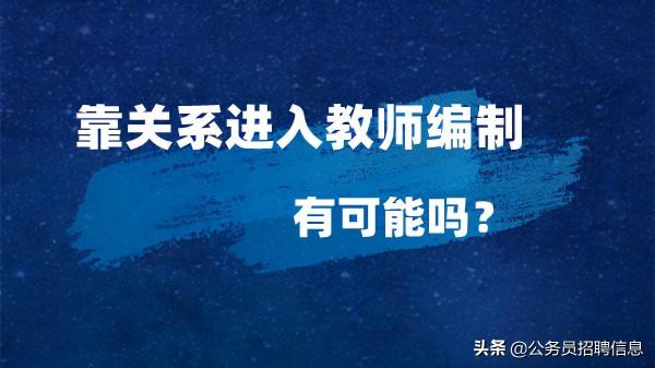 靠關係進入教師編制 有這種可能嗎? 靠關係進入教師編制 有這種可能嗎?