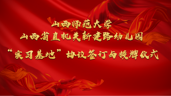 園校合作謀發展，學教共贏譜新篇！山西師大與省直機關新建路幼兒園合作簽約授牌儀式隆重舉行