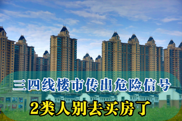 三四線樓市傳出“危險”訊號，2類人別去買房了，不然很難翻身