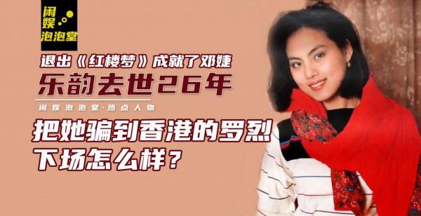 樂韻去世26年,退出《紅樓夢》成就鄧婕,騙她的羅烈下場怎麼樣? 樂韻去世26年,退出《紅樓夢》成就鄧婕,騙她的羅烈下場怎麼樣?