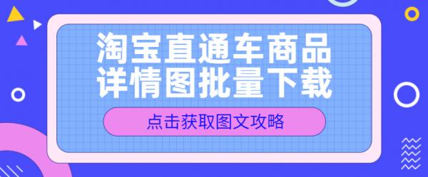 淘寶直通車商品詳情圖批次下載 淘寶直通車商品詳情圖批次下載