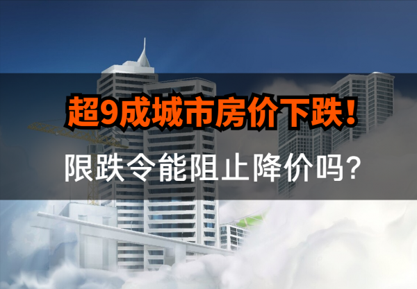 超9成城市房價下跌！21城市出臺“限跌令”，能阻止房價下降嗎