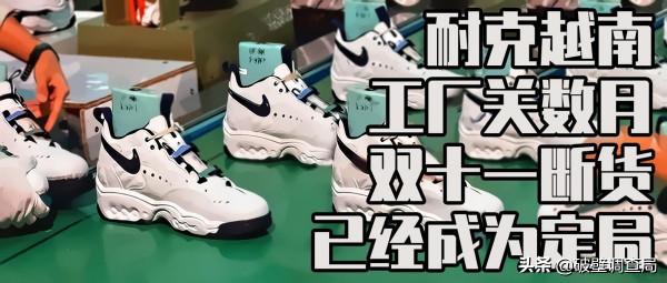 耐克越南工廠關閉數月,雙十一斷貨已成定局,越南產耐克讓人尷尬 耐克越南工廠關閉數月,雙十一斷貨已成定局,越南產耐克讓人尷尬