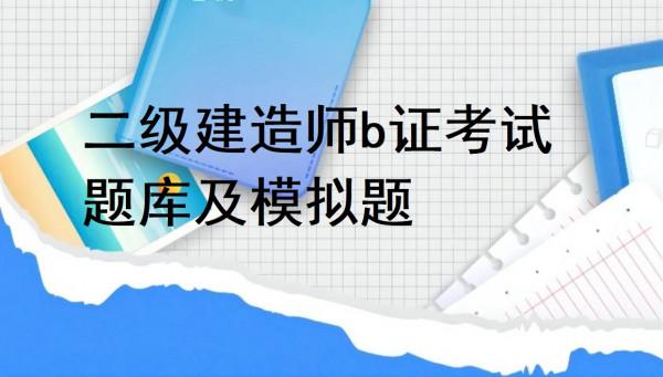 二級建造師b證考試題庫及模擬題