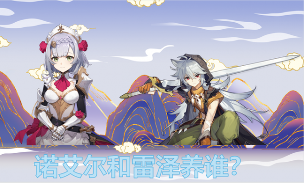 諾艾爾和雷澤，都是原神中的大劍角色，練誰價效比更高？