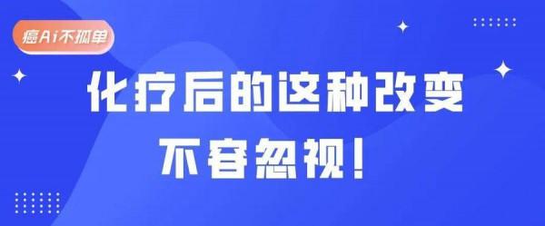 化療後的這種改變，不容忽視