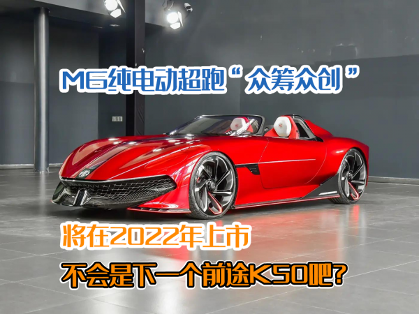 MG超跑&OpenCurlyDoubleQuote;眾籌眾創&rdquo;，將在2022年上市，不會是下一個前途K50吧？