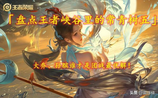 「盤點王者峽谷裡的常青樹五」大喬、孫臏誰才是團戰最優解