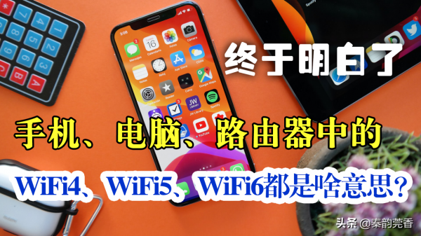 手機引數配置中WiFi4、WiFi5、WiFi6都是啥意思?一篇文章講清楚 手機引數配置中WiFi4、WiFi5、WiFi6都是啥意思?一篇文章講清楚
